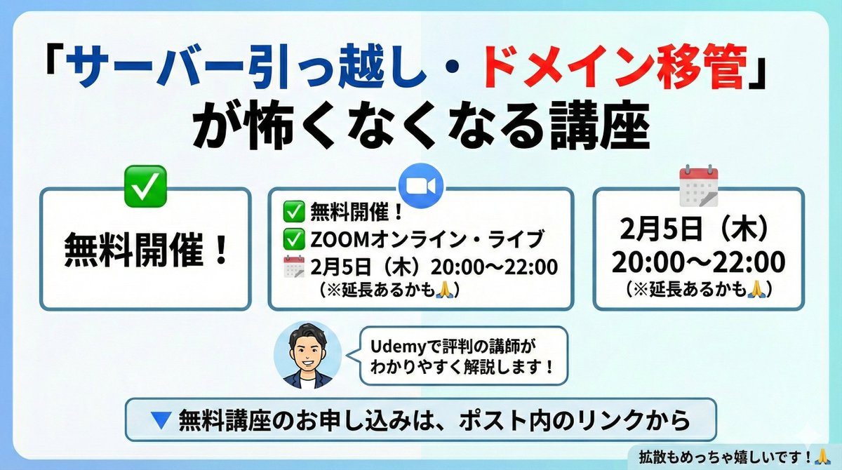 👨‍🏫 「サーバー引っ越し・ドメイン移管」が怖くなくなる講座

✅ 無料開催！
✅ ZOOMオンライン・ライブ

🗓️ 2月5日（木）20:00〜22:00

※ちょっと時間オーバーするかもです🙏寛大な心で受けとめてください🙇‍

Web制作で意外と避けて通れないのが「サーバー移転やドメイン移管」です。