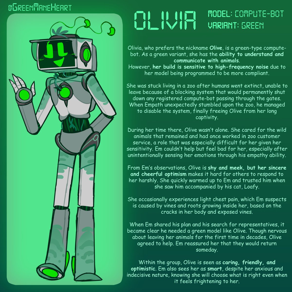 GreenManeHeart's tweet image. 🟩 OLIVIA ~ or just Olive  🫒
A gentle lovin’ compute-bot who can communicate with animals.

Don’t worry about the vines and mosses on her. She said it’s good for her animals to recognize her scent apparently,,,

#robotoc #computerhead #EMPATHRONIC