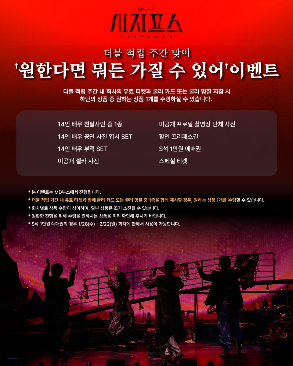 뮤지컬 #시지프스

더블 적립 주간 맞이
🎭 ‘원한다면 뭐든 가질 수 있어’ 이벤트

✴️ 더블 적립 주간 내 회차의 유료 티켓과 함께 굴러 카드 또는 굴러 명찰 지참 시 하단의 상품 중 원하는 상품 1개를 수령하실 수 있습니다. 

✔️ 14인 배우 친필사인 중 1종
✔️ 14인 배우 공연 사진 엽서 SET
✔️