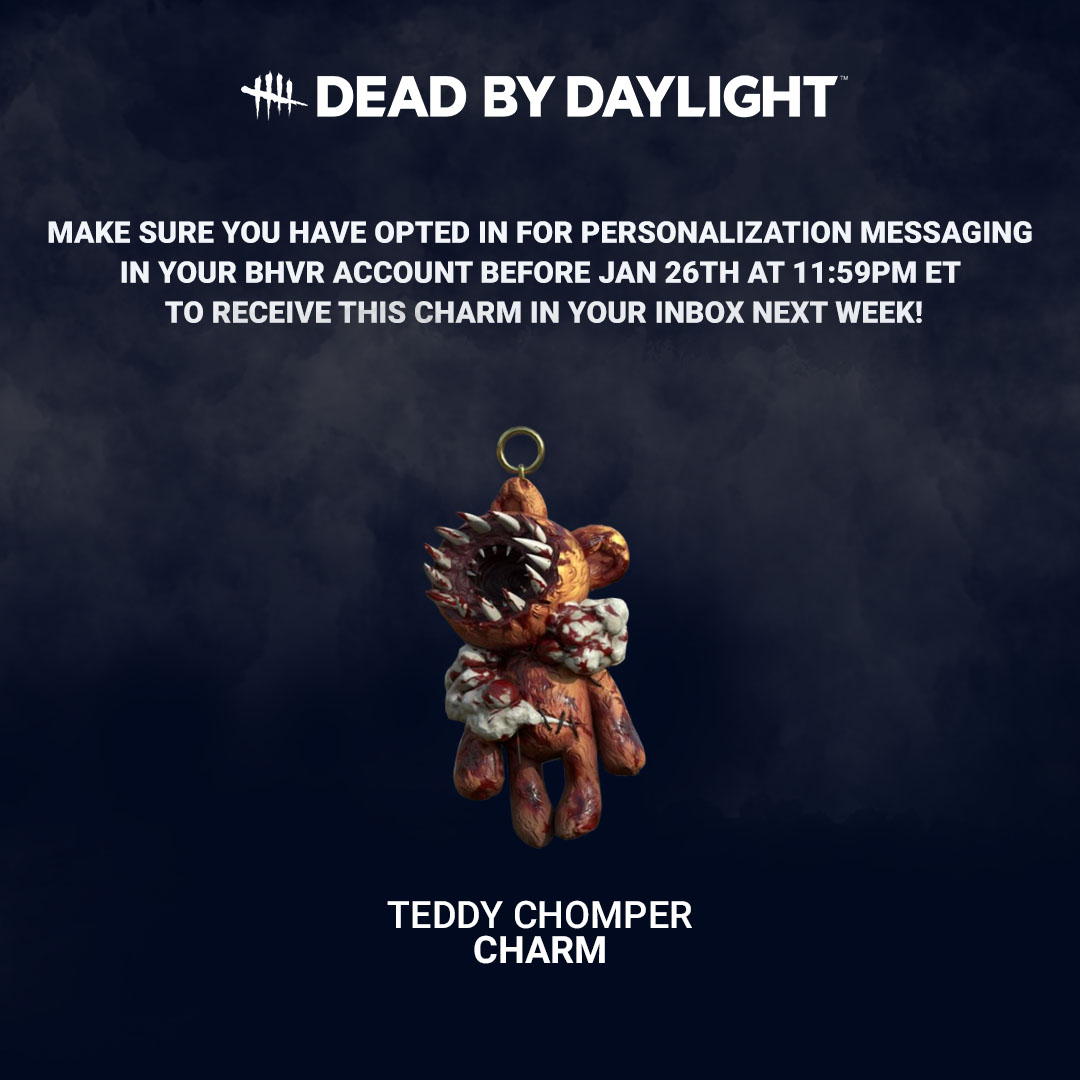 We can't promise he won't bite. 🧸
Create a BHVR account if you haven't already and make sure you've opted in for personalization messaging before January 26th, 11:59PM ET, to receive this Teddy Chomper Charm in your inbox next week!
🔗 dbd.game/bhvr-account