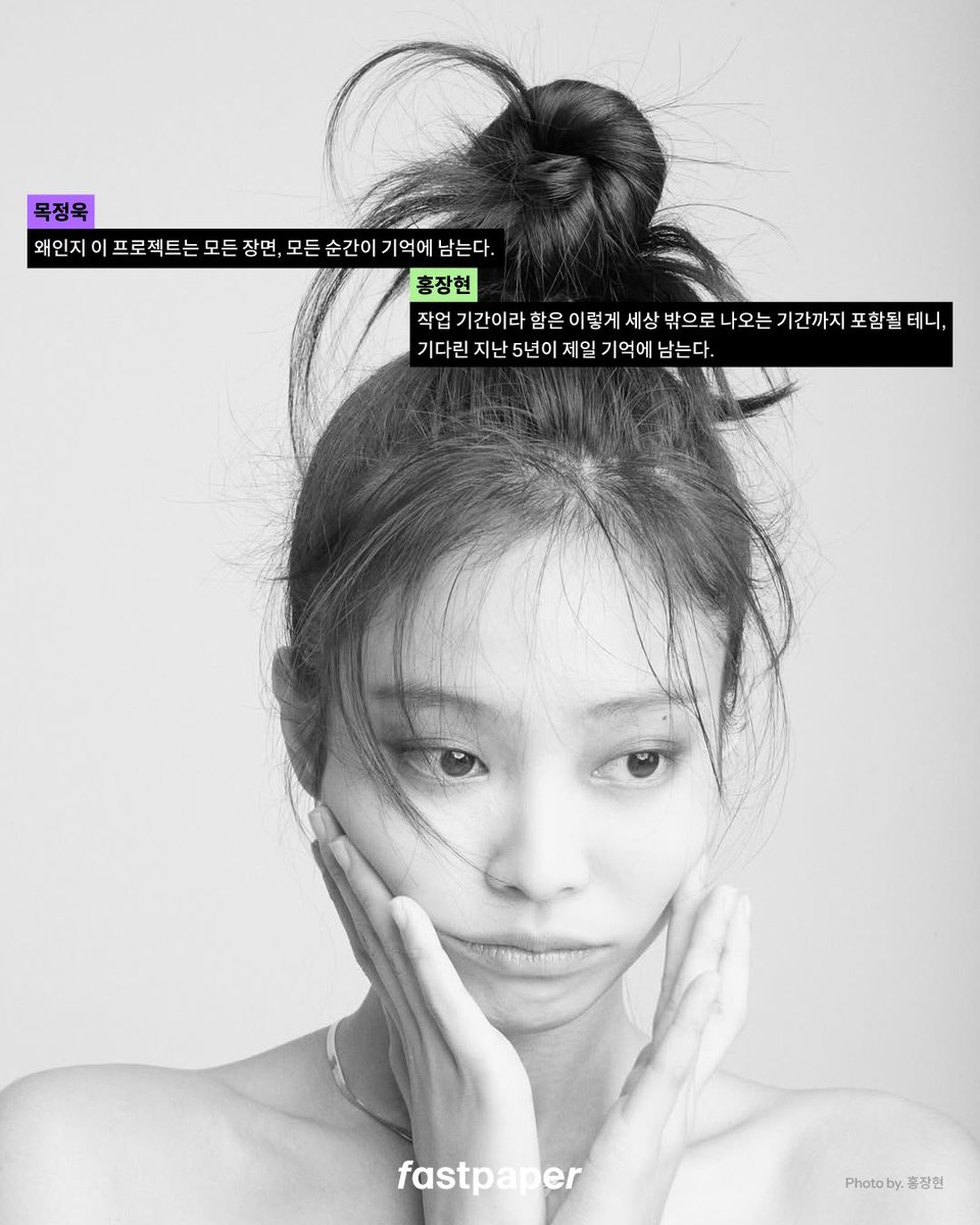 260125 fastpaper | 제니의 스물다섯, 이 사람들이 담았습니다. 제니 포토북 <J2NNI5> 사진가 3인과의 인터뷰

Q. 25살 제니의 어떤 모습을 담아내고자 했는지

홍장현 : 100년 후에 보아도 25살 제니, 그 모습. 나중에 보아도 ‘그때 제니’를 담으려고 했다. 그 얼굴, 표정, 나이가 담기기를...