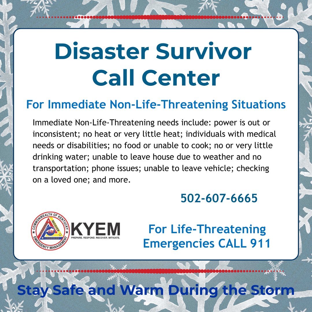 KYEM Assistance Specialists are available to answer calls for immediate, but non-life-threatening needs, in the Commonwealth’s Disaster Survivor Call Center at 502-607-6665.

FOR LIFE-THREATENING EMERGENCIES CALL 911

If you are stranded in a vehicle: CALL 9-1-1!

#WinterReady