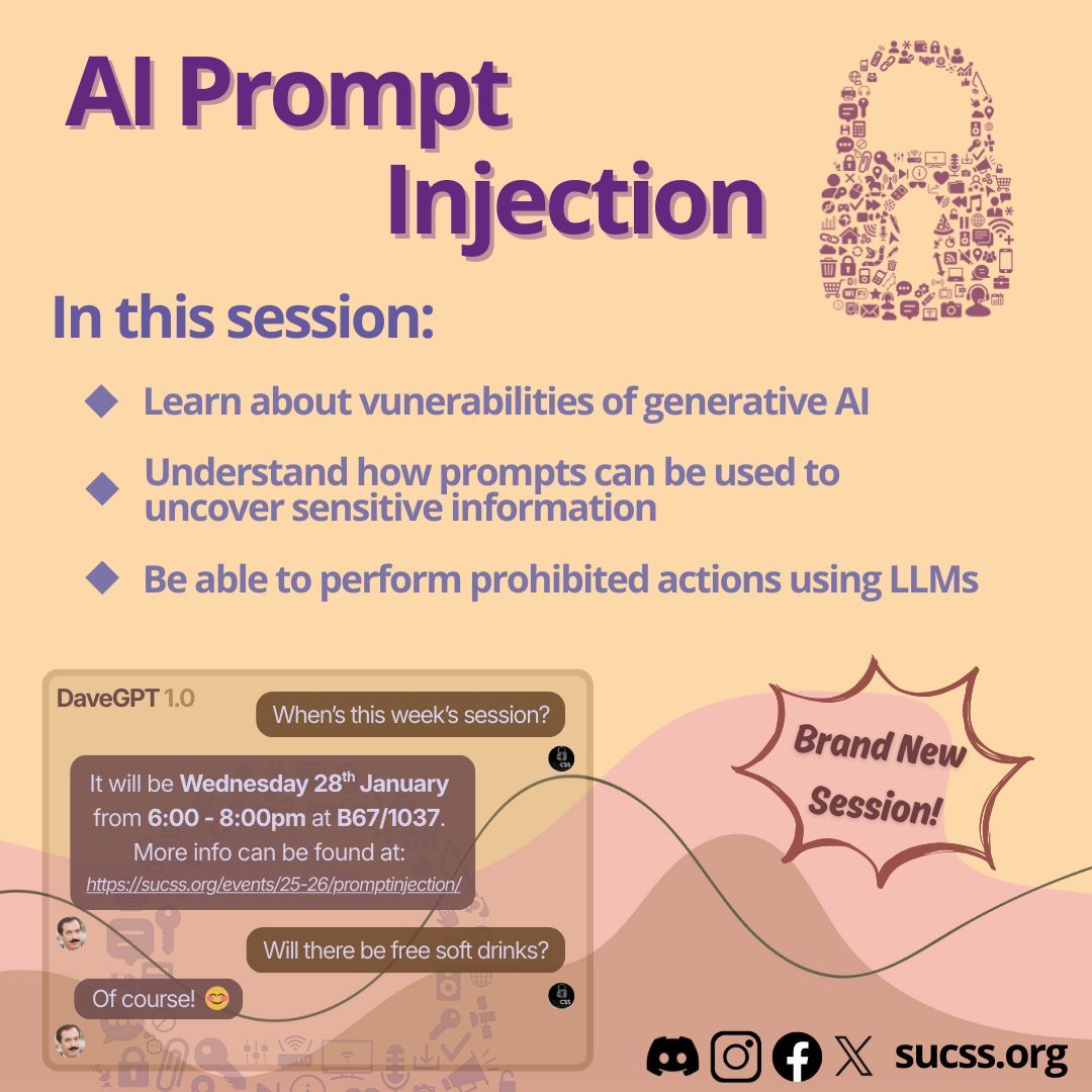 This brand new session covers the vunerabilities of generative AI and how prompts can be used to uncover sensitive information or perform prohibited actions using LLMs. 

📆 When: 28th of January
📍 Where: B67/1037
🕙 When: 6pm-8pm