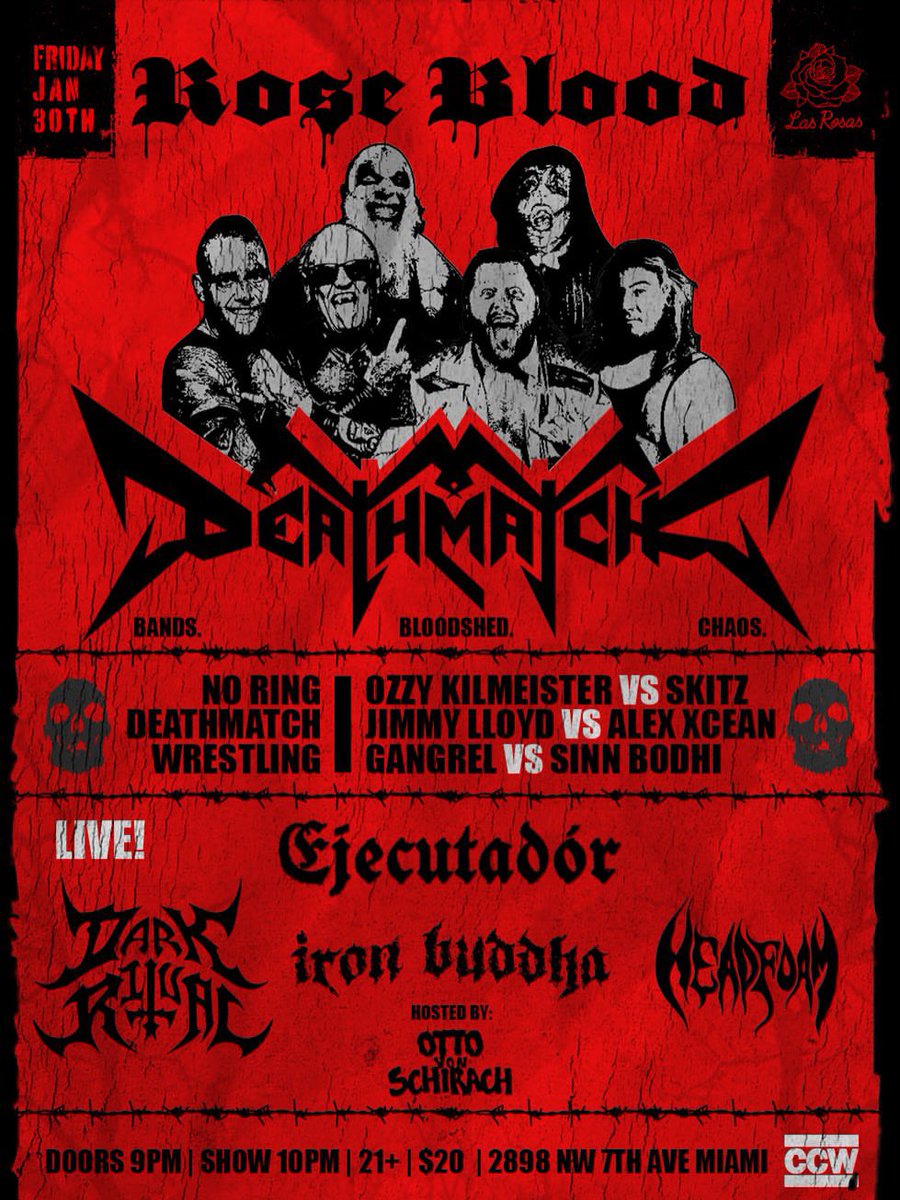ROSE BLOOD DEATHMATCH!!! 🩸

Friday, January 30th at Las Rosas in Miami.
Bands. Bloodshed. Chaos. 3 NO RING DEATHMATCHES!!

Not for the faint of heart! 💀 21+