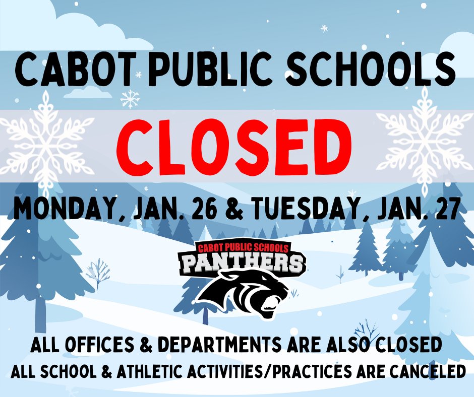 Due to inclement weather and dangerous road conditions, the Cabot School District will be closed Monday, Jan. 26 &amp; Tuesday, Jan. 27. All offices and departments will be closed. Additionally, there will be no activities or practices on both days. Stay safe!