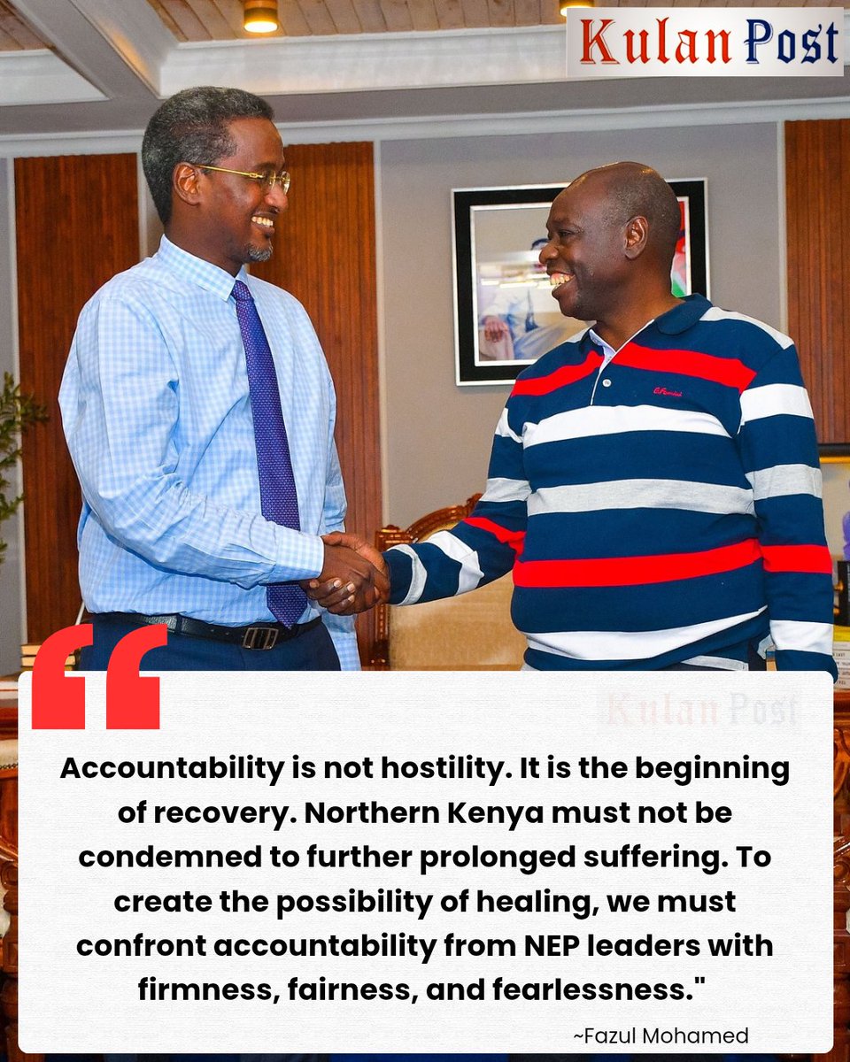 FAZUL Mohamed: "Accountability is not hostility. It is the beginning of recovery. Northern Kenya must not be condemned to further prolonged suffering. To create the possibility of healing, we must confront accountability from NEP leaders with firmness, fairness, and