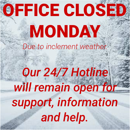 Our outreach office will be closed tomorrow (Monday 1/26/26) due to inclement weather. If you need help, support, or information, our 24/7 hotline will remain open. Advocates can be reached via e-mail during business hours on Monday 1/26.