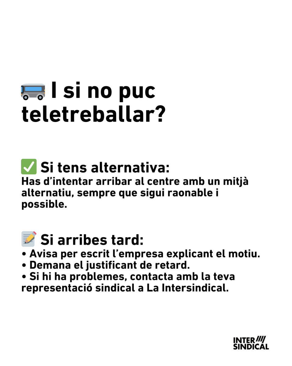 💻🚌 Puc teletreballar?
Sí. Les autoritats recomanen el teletreball sempre que sigui possible.
Si no ho és, cal intentar arribar amb un mitjà alternatiu raonable.
✍️ Si arribes tard: avisa per escrit i demana el justificant.