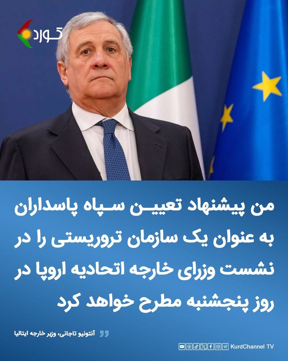 Antûnîyû Tacanî wezîrê karubarên dereweiy Îtalîya.
Got
Ezê roja pêçşemî yê li roniştina wezîyên dereweiy yêketîya Awropa de,dê daxaz bikim,Sipaha Pasdarên rijîma Îranê bixene lîsta terorê