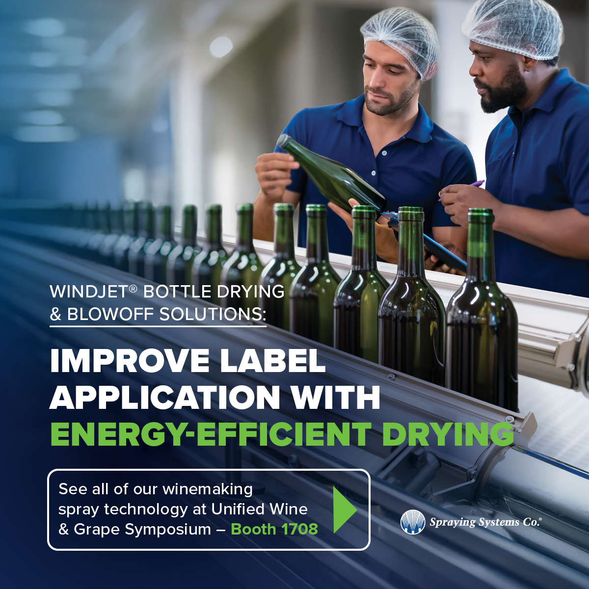 Improve label application with efficient bottle drying.
WindJet® solutions reduce energy use while delivering reliable drying and blowoff performance. Visit us at Booth 1708 during the Unified Wine &amp; Grape Symposium to explore our full range of winemaking spray technology.