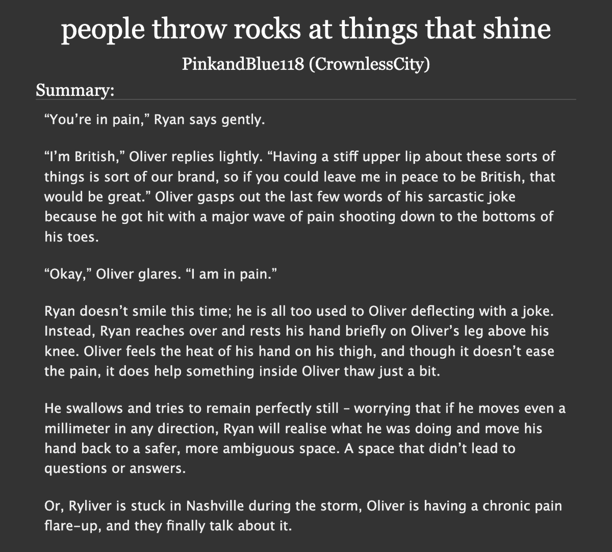 pinkandblue118's tweet image. people throw rocks at things that shine

❄️2.7k words
❄️Ryliver stuck in Nashville
❄️Oliver having a chronic pain flare
❄️Mobility aid usage
❄️Ryan helps with Oliver's Pain
❄️They finally talk about it
❄️Getting together
❄️First Kiss
❄️Happy Ending

archiveofourown.org/works/78326116