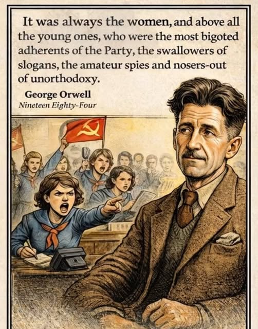 "Именно женщины, и прежде всего молодые, были самыми ярыми приверженцами Партии, самыми усердными потребителями лозунгов, шпионами-любителями, выслеживая любое инакомыслие."
Это не я сказал. Это Джорж Оруэлл. Я только перевёл.