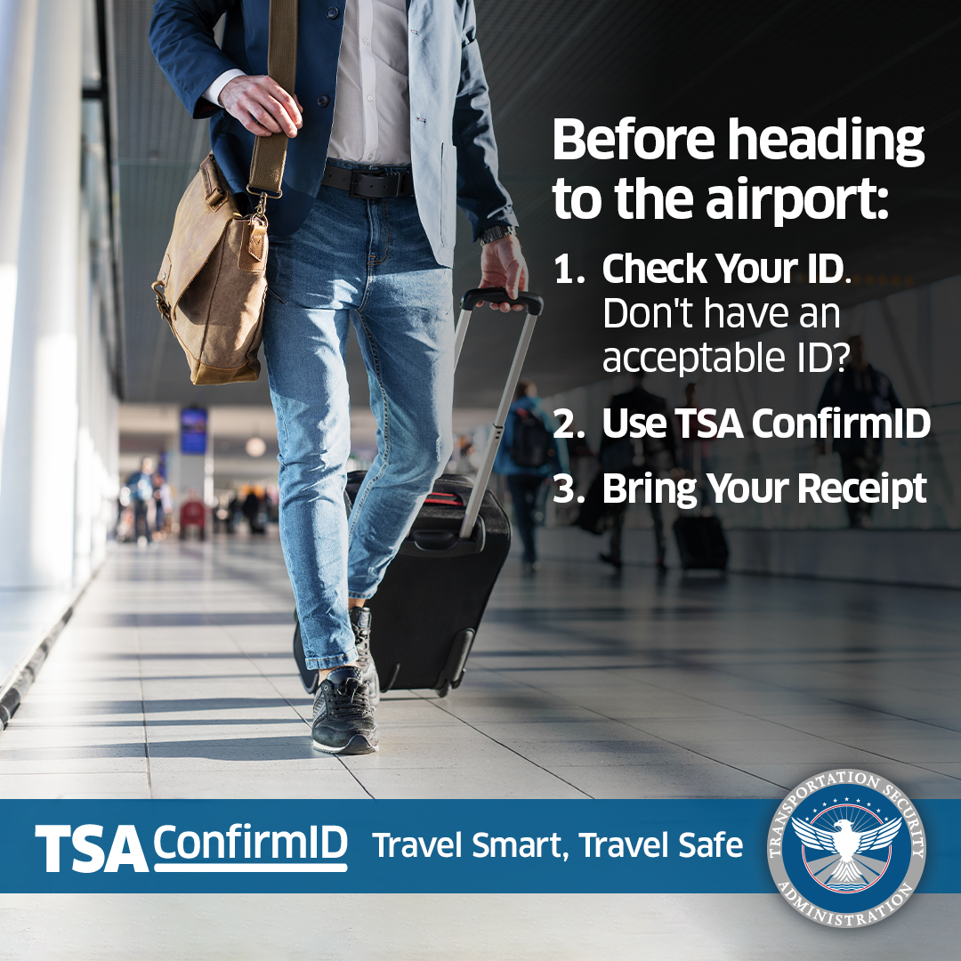 Being prepared matters. Our top travel tip? Be sure to pack a REAL ID or another acceptable form of ID.

What if you don't have those? Use TSA ConfirmID to verify your identity before arriving at the airport, then bring your receipt to the checkpoint.

tsa.gov/tsaconfirm-id