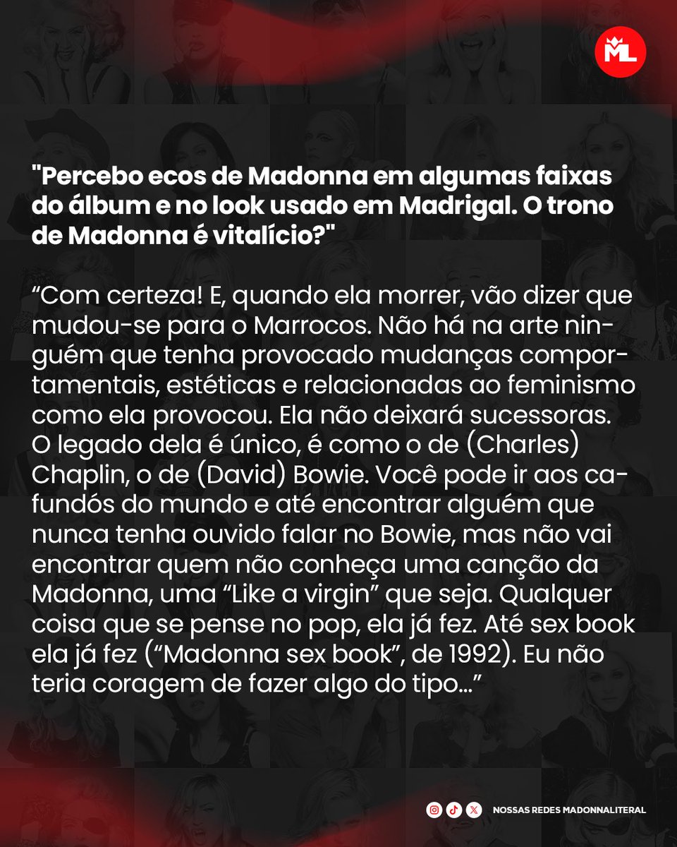 Em nova entrevista a NewMag, Catto falou sobre a presença de Madonna em sua música e estética, especialmente perceptível em faixas do álbum e no visual adotado na era Madrigal. Para Catto, a influência da Rainha do Pop é incontornável, e eterna.