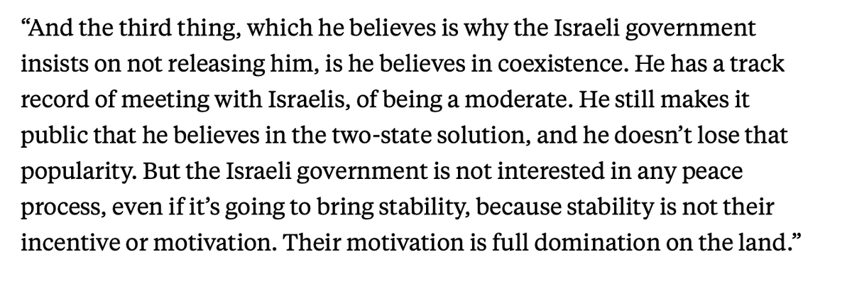 Marwan Barghouti’s son explaining how Israel won’t release  Barghouti, the most popular Palestinian leader, because Marwan believes in coexistence and a two-state solution. That is right: Israel’s worst enemy is not radical Palestinians; it is those who believe in and work for