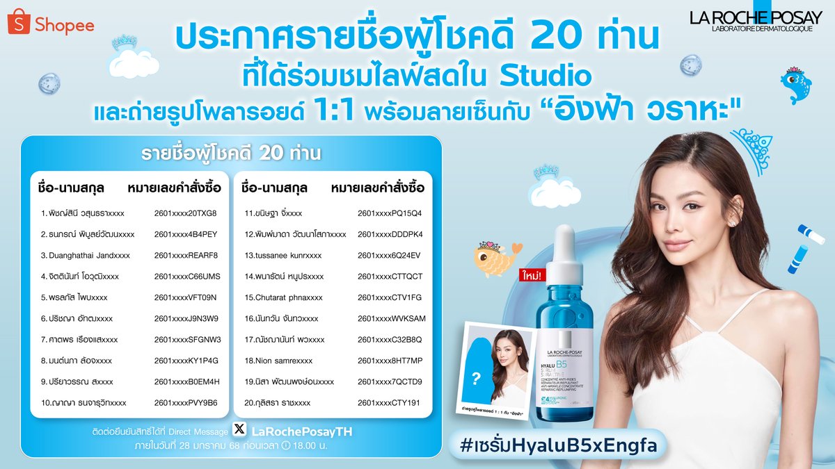 📣 ประกาศรายชื่อผู้โชคดี 20 ท่าน จากกิจกรรม #เซรั่มHyaluB5xEngfa

🎉 ขอแสดงความยินดีกับแฟนๆ ที่ได้รับรางวัลร่วมกิจกรรมใน Studio กับคุณอิงฟ้า วราหะ และรับภาพถ่ายโพลารอยด์ 1:1 พร้อมลายเซ็นสุดพิเศษ 📸💙

ขั้นตอนการยืนยันสิทธิ์:
🔍 ตรวจสอบรายชื่อและหมายเลขคำสั่งซื้อจากในรูป
💌 ทัก