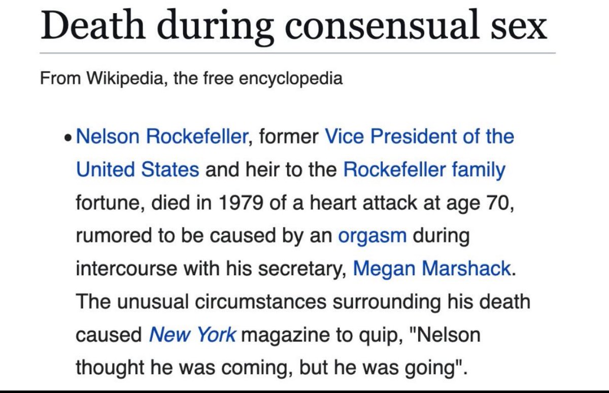 🇺🇸副大統領であり、ロックフェラー家の資産を相続したネルソン・ロックフェラーは、1979年に70歳で心臓発作で死亡した。その死は、秘書のメーガン・マーシャックとの性交中のオーガズムが原因であると噂されている。ニューヨーク・マガジンは「ネルソンはイッたと思っ  ...