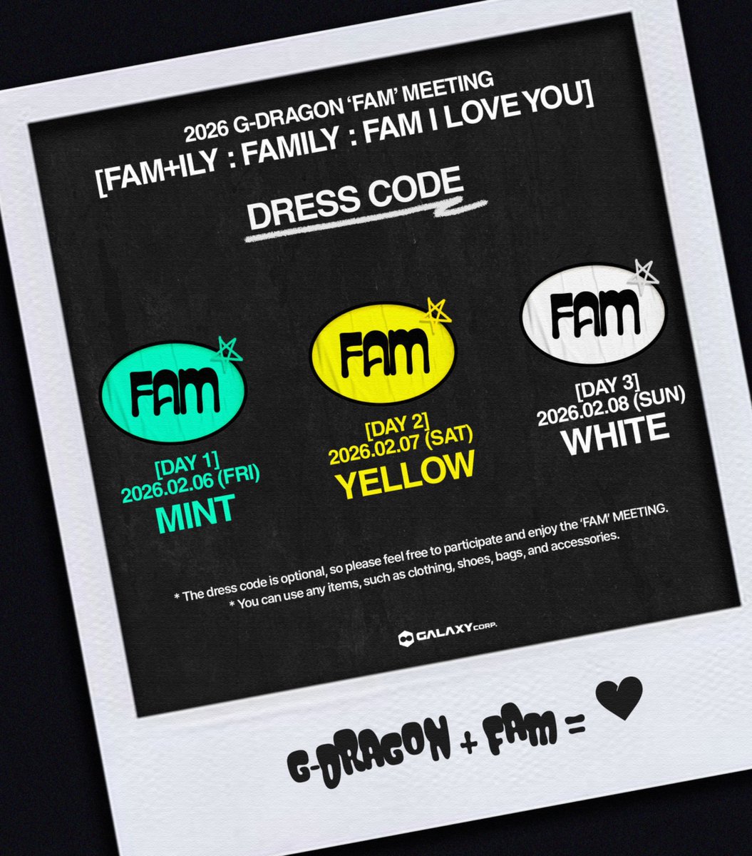 2026 G-DRAGON ‘FAM’ MEETING 
[FAM+ILY : FAMILY : FAM I LOVE YOU] 

韓国でのFAMミーティングのドレスコードが発表されました。

* 2/6 (金)
MAIN COLOR : MINT

* 2/7 (土)
MAIN COLOR : YELLOW

* 2/8 (日)
MAIN COLOR : WHITE