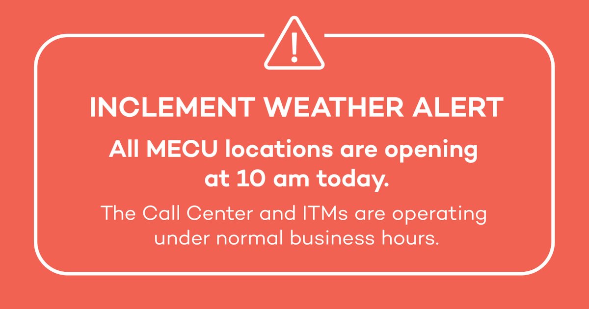 1/27 INCLEMENT WEATHER ALERT: All MECU branches and the corporate office are opening at 10 am. The Call Center and ITMs are operating under normal business hours. Online Banking, Mobile Banking, and ATM services are always available 24/7.