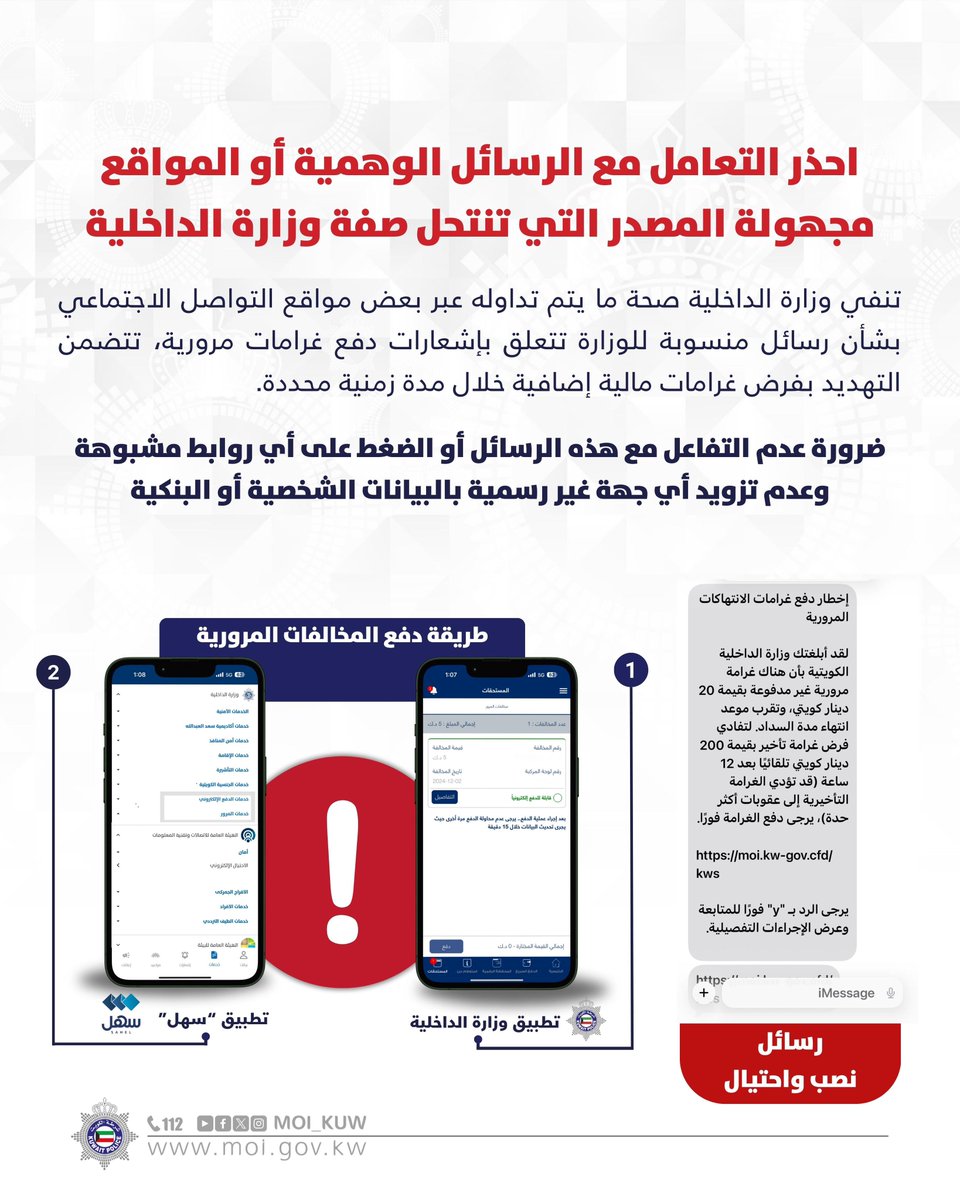 احذر التعامل مع الرسائل الوهمية أو المواقع مجهولة المصدر التي تنتحل صفة وزارة الداخلية

تنفي وزارة الداخلية صحة ما يتم تداوله عبر بعض مواقع التواصل الاجتماعي بشأن رسائل منسوبة للوزارة تتعلق بإشعارات دفع غرامات مرورية، تتضمن التهديد بفرض غرامات مالية إضافية خلال مدة زمنية محددة.
