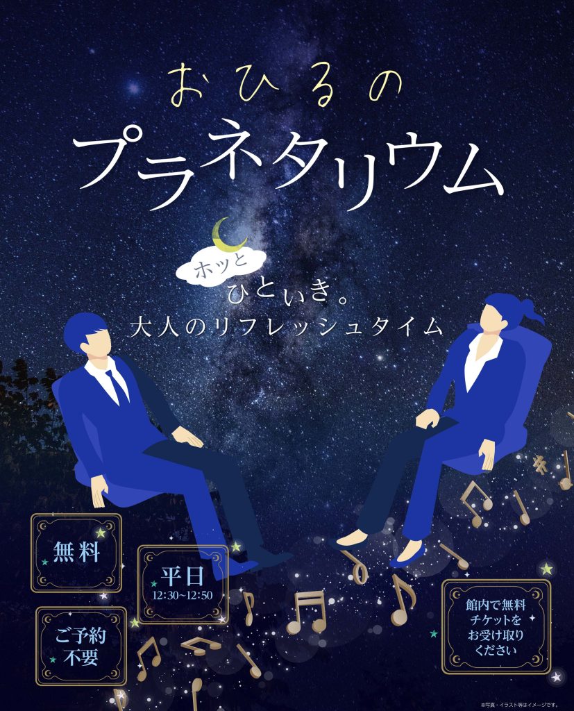 古内一絵氏の小説『東京ハイダウェイ』の中で、都会の「隠れ家」としてご紹介いただいている、みなと科学館の「おひるのプラネタリウム」。
満天の星と音楽をゆっくりと楽しみながら、心も身体もリラックスした時間をお過ごしください。
☆ご予約不要、入場無料