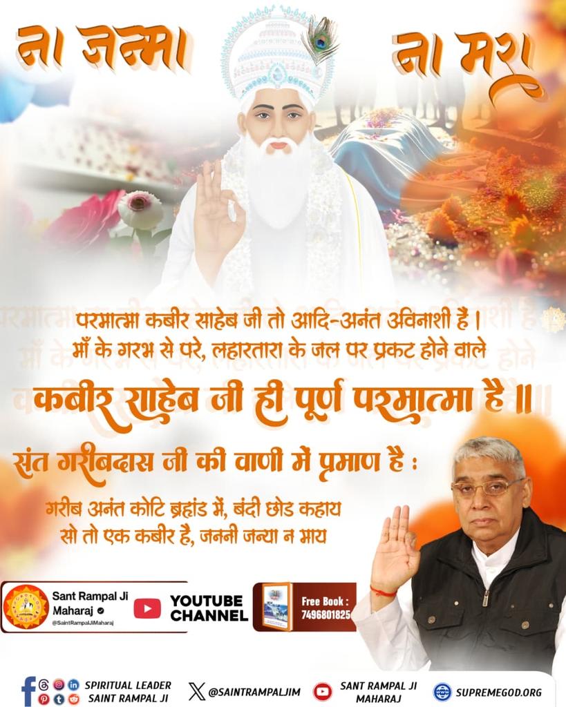 #GodNightTuesday
#मगहर_से_सतलोक_गया_कबीरा
पांच तत्व का धड़ नहीं मेरा🌹, जानुं ज्ञान अपारा🌹। सत्य स्वरूपी नाम साहेब का🌹, सोई नाम हमारा।। 🌹अधर दीप गगन गुफा में, 🌹तहां निज वस्तु सारा। 🌹ज्योति स्वरूपी अलख निरंजन, 🌹वो भी धरता ध्यान हमारा।। 🌹
2Days Left For Nirvan Diwas🌹