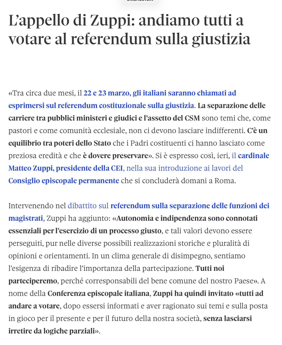 mrctrdsh's tweet photo. Separazione fra le carriere e separazione fra Stato e Chiesa.
La Cei cominci a separare toga e tonaca.

“No, non ha dato nessuna indicazione di voto”, assicura la Cei, secondo cui il presidente dei vescovi italiani Zuppi ieri aveva parlato in generale, non da generale in divisa rosso-porpora.
Meglio così, anche se tutti a destra come a sinistra e nel mezzo avevamo capito un’altra cosa fra le righe del richiamo alla difesa dell’autonomia dei magistrati. Frasi che, per eccesso di zuccheri, rimandavano alle litanie dei propugnatori del no. 
Ma si sa, la Chiesa al parlar chiaro spesso preferisce l’allusione, la parola velata, il non dire per più dire.
Noi, che da liberali avemmo molto in uggia l’interventismo del destro presidente Cardinale Ruini, non avremmo fatto eccezione col maldestro (pare) o forse un po’ sinistro del presidente Cardinale Zuppi. 
Teniamo separati Stato e Chiesa, Monsignori, anche se non siamo tutti d’accordo sulla separazione delle carriere.
Una cortesia: non abbiamo ragione di dubitare della precisazione odierna, ma allora non fate delle chiese e della parrocchie sezioni referendarie aperte solo ai magistrati del no, come succede in Puglia, in Sicilia e chissà dove altro. Cominciate a separare toga e tonaca.