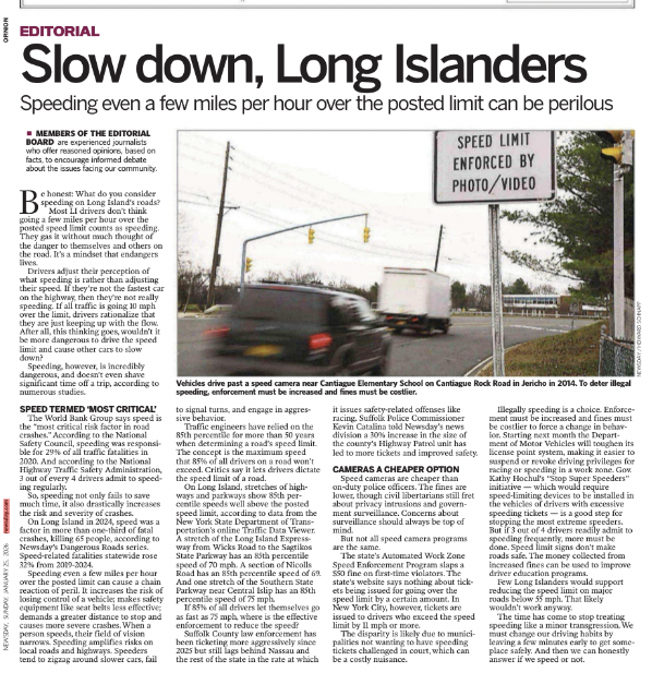 Speeding isn’t harmless, it’s deadly. Long Island needs drivers to slow down, follow the limit, and keep our roads safer for everyone. The number of speeding deaths is out of control and we need to do more to strengthen our laws, enforce the laws and increase driving safety.