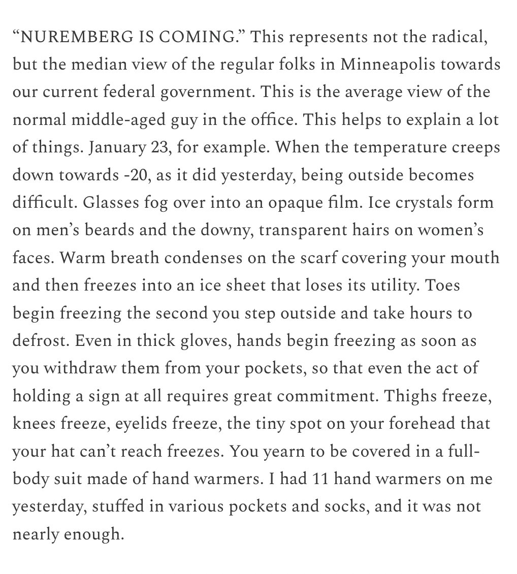 Appreciate <a href="/hamiltonnolan/">Hamilton Nolan</a>'s description here of how cold it was in Minneapolis. You can't really understand how huge of a moral victory January 23 was until you realize how painful it was to be outside. hamiltonnolan.com/p/hate-has-to-…