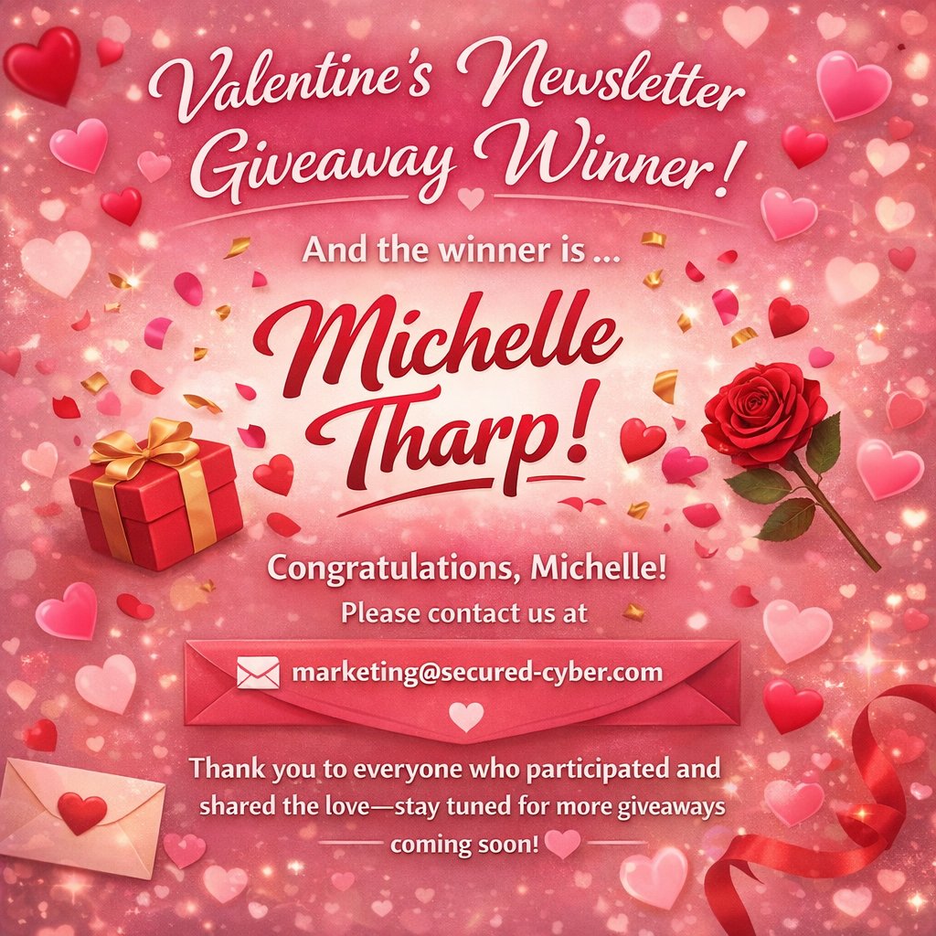 💖 Valentine’s Newsletter Giveaway Winner

And the winner is… Michelle Tharp!

Congratulations, Michelle! Please contact us at marketing@secured-cyber.com to claim your prize.
Thank you to everyone who participated and shared the love—stay tuned for more giveaways coming soon!