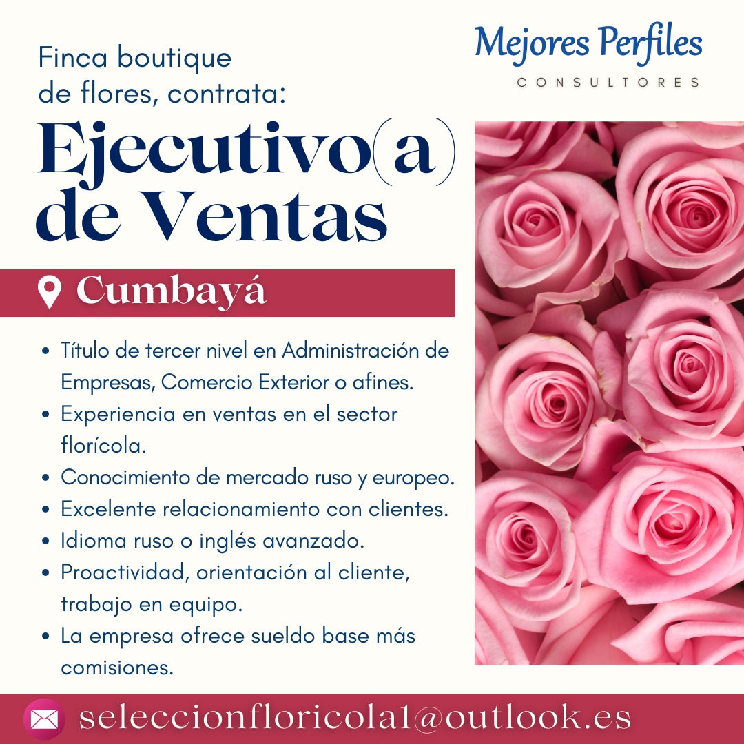EJECUTIVO/A DE VENTAS - FINCA BOUTIQUE DE FLORES - CUMBAYÁ

Título de tercer nivel en Administración de Empresas, Comercio Exterior o afines.
Experiencia en ventas en el sector florícola.
Conocimiento de mercado ruso y europeo.

Aplica a:
seleccionfloricola1@outlook.es