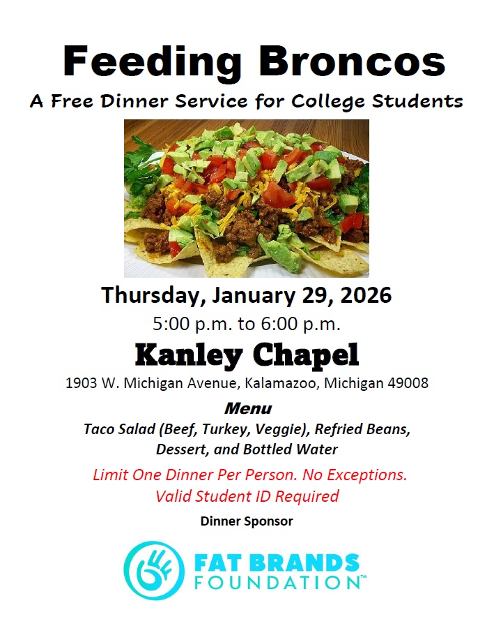 <a href="/FeedingBroncos/">FeedingBroncos</a> will serve a free taco salad dinner from 5:00 p.m. to 6:00 p.m. on Thursday, January 29, at Kanley Chapel on the campus of <a href="/WesternMichU/">Western Michigan University</a>. Open to all WMU students, their spouses, and children with a valid university ID. RT