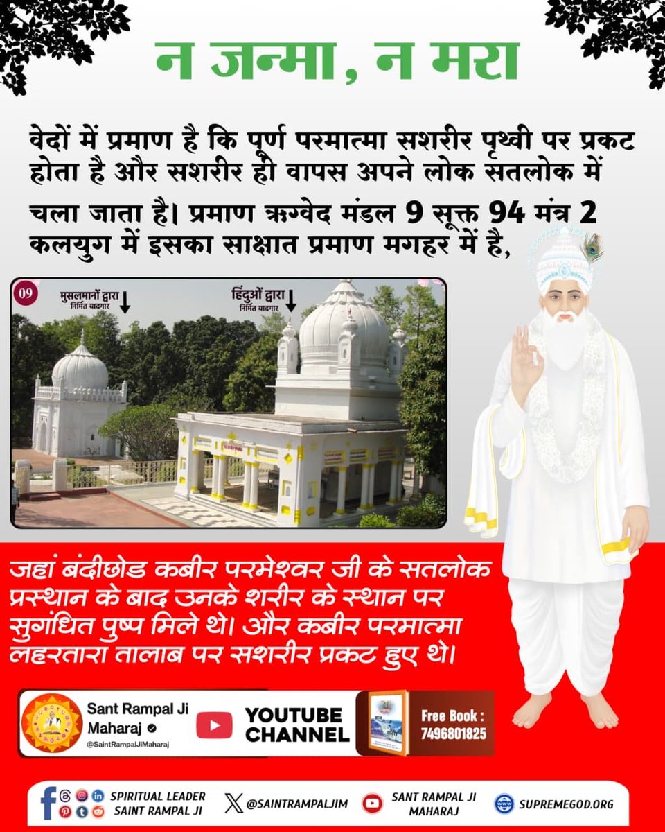 #508वां_GodKabir_निर्वाणदिवस
वेदों में प्रमाण है कि पूर्ण परमात्मा सशरीर पृथ्वी पर प्रकट होता है और सशरीर ही वापस अपने लोक सतलोक में चला जाता है। 
प्रमाण ऋग्वेद मंडल 9 सूक्त 94 मंत्र 2
कलयुग में इसका साक्षात प्रमाण मगहर में है।
SatLok Ashram