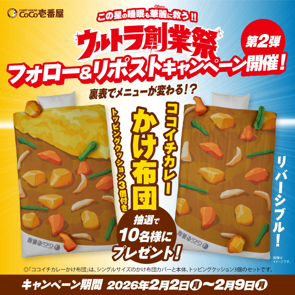 ／
ウルトラ創業祭
フォロー＆リポストキャンペーン✨
╲
🍛寝てる時まで、ココイチ愛💛
カレーに包まれて寝ることができるココイチカレーかけ布団が10名様に当たる🎁🛏

✅参加方法
1⃣<a href="/curryichibanya/">カレーハウスCoCo壱番屋公式（ココイチ）</a>をフォロー
2⃣本投稿を2/9 23:59迄にリポスト🔁
3⃣当選者にDM送付💌