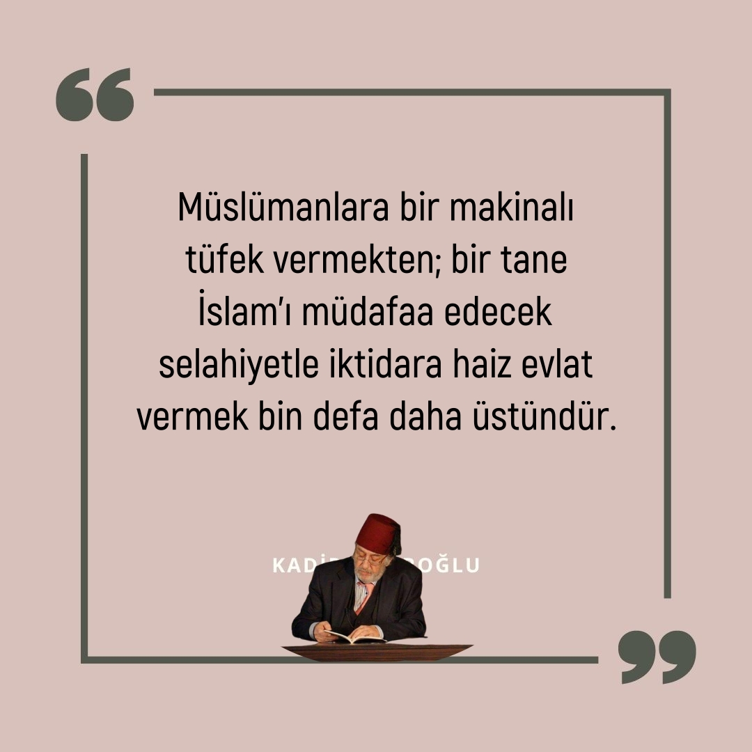 🗨 Müslümanlara bir makinalı tüfek vermekten;
📍  bir tane İslam’ı müdafaa edecek selahiyetle iktidara haiz evlat vermek bin defa daha üstündür.

◉ Cennetmekan #Üstad #KadirMısıroğlu