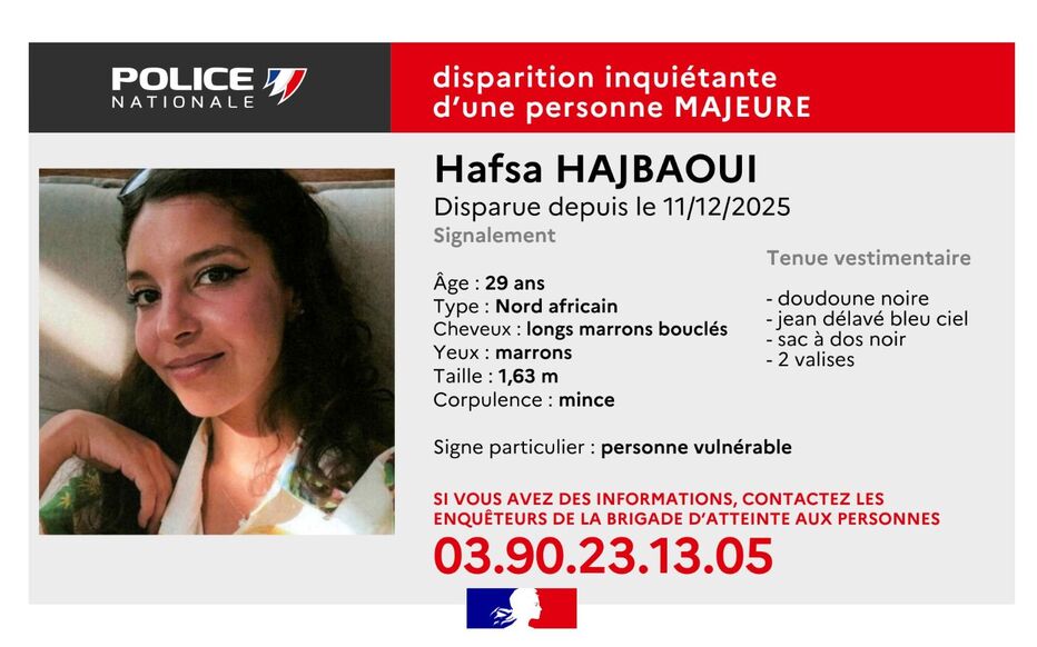 🇫🇷 FLASH - Un appel à témoins est diffusé suite à la disparition inquiétante de Hafsa Hajbaoui, une femme âgée de 29 ans et vulnérable en raison de sa santé, portée disparue depuis le 11 décembre 2025 à Strasbourg.

Elle mesure 1,63 m, de type nord-africain, de corpulence maigre.