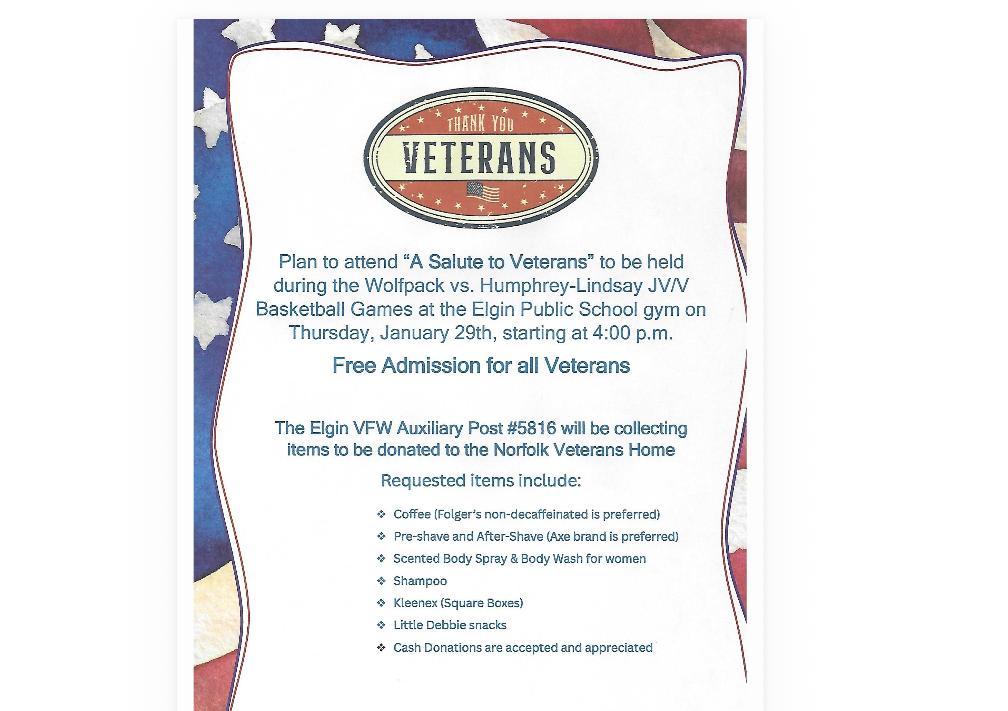 Plan to attend "A Salute to Veterans" to be held during the Wolfpack vs. Humphrey-Lindsay JVN Basketball Games at the Elgin Public School gym on Thursday, January 29th, starting at 4:00 p.m.  ~Free Admission for all Veterans~