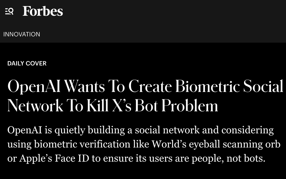 DegenerateNews's tweet image. NEW: OPENAI IS QUIETLY BUILDING A SOCIAL NETWORK AND CONSIDERING USING BIOMETRIC VERIFICATION LIKE WORLD’S EYEBALL SCANNING ORB OR APPLE’S FACE ID TO ENSURE ITS USERS ARE PEOPLE, NOT BOTS

SOURCE: forbes.com/sites/annatong…