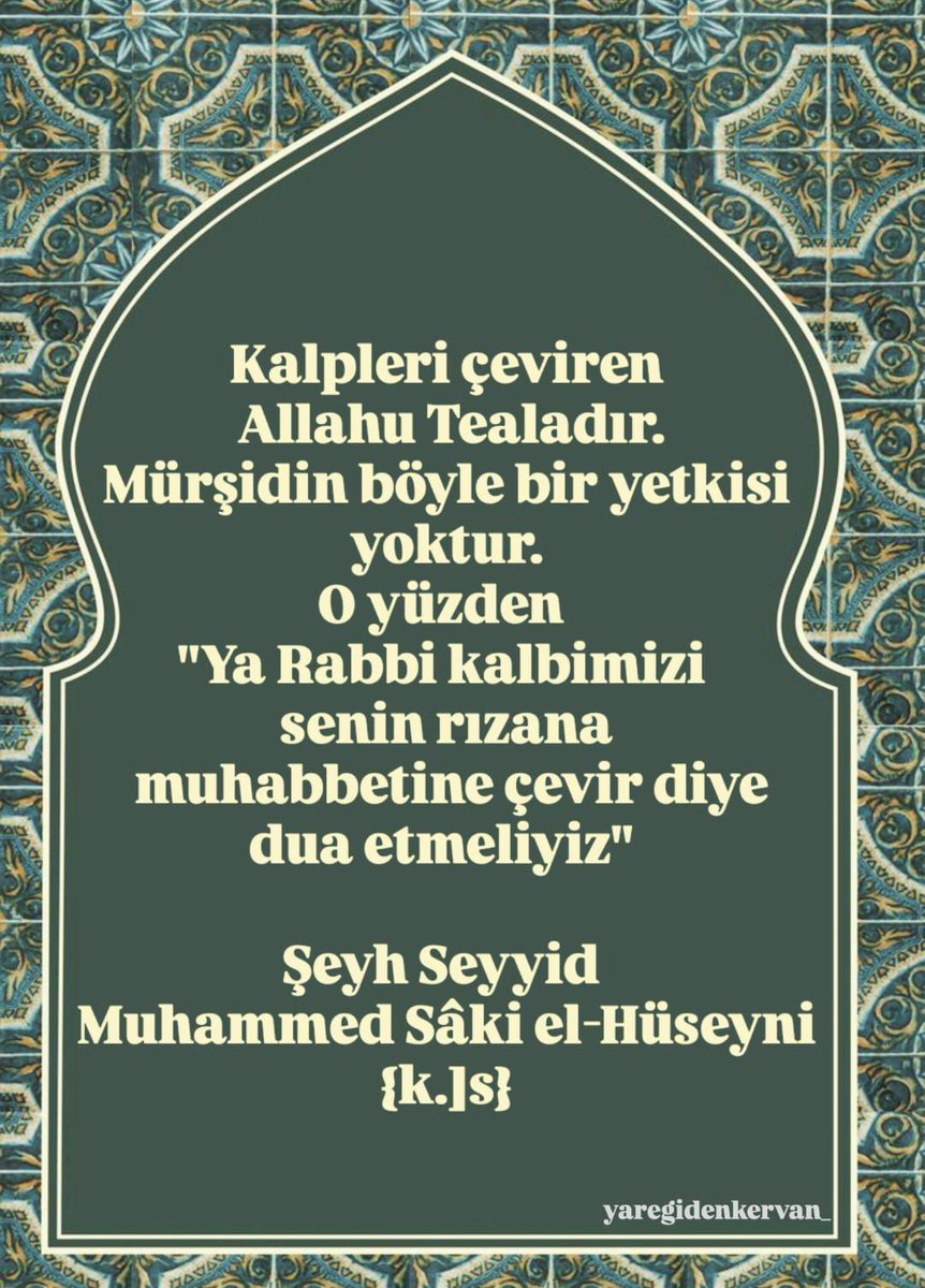 "Yâ Rabbi kalbimizi senin rızana ve muhabbetine çevir" 

Şeyh Seyyid Muhammed Sâkî el-Hüseynî {k.s}