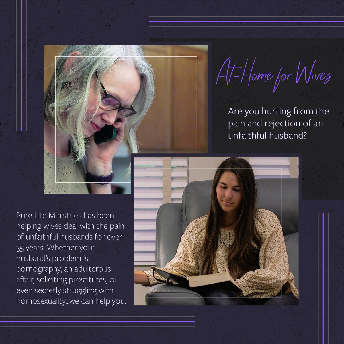 Our at-home programs provide compassionate and experienced care for hurting wives, struggling women, and men who can't attend our Residential Program. With thousands of lives changed, Pure Life Ministries is the premier ministry for overcoming sexual sin. 

Nearly 40 years of