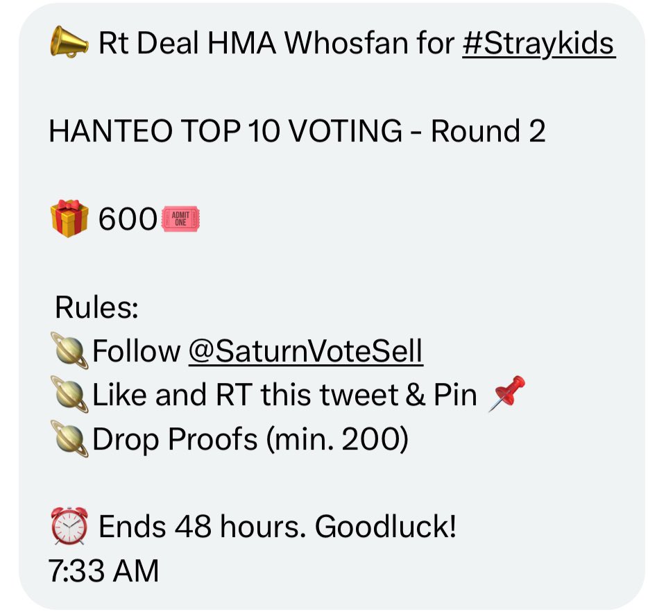 STAYs - Please all participate 

📣 Rt Deal HMA Whosfan for #Straykids
 
HANTEO TOP 10 VOTING - Round 2

🎁 600🎟️

 Rules: 
🪐Follow <a href="/SaturnVoteSell/">KOOKY DUCKAD MY1PICK MNET</a>
🪐Like and RT this tweet &amp; Pin 📌
🪐Drop Proofs (min. 200) 

⏰ Ends 48 hours. Goodluck!
7:33 AM