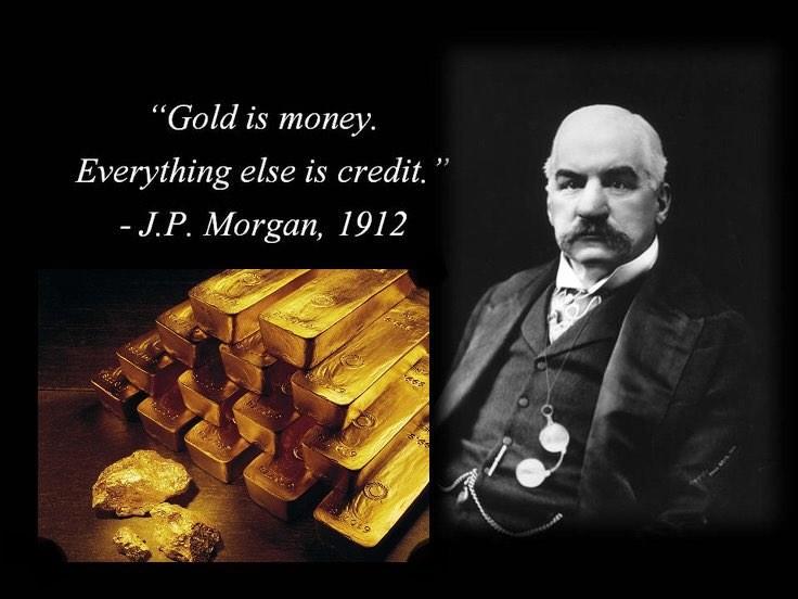 114 years ago JP Morgan said it, “Gold is money. Everything else is credit.”
