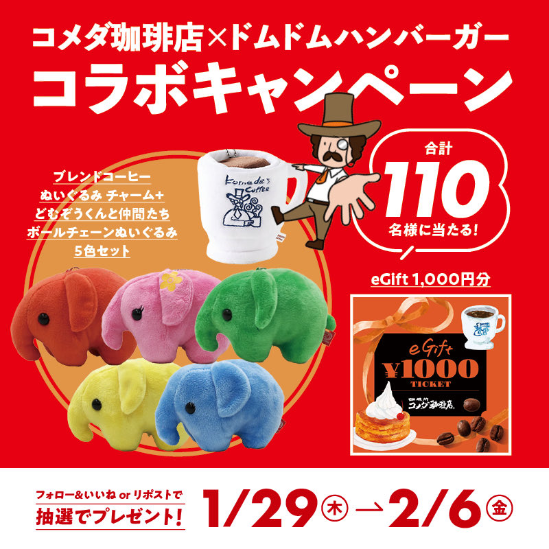 ／
🍔🐘🎁🍔🐘🎁🍔🐘🎁 コラボキャンペーン 第2弾
コメダ珈琲店×ドムドムハンバーガー
🍔🐘🎁🍔🐘🎁🍔🐘🎁
＼
　 抽選で合計110名様にプレゼント💫 締切:2月6日(金)23:59✨
 
【賞品】
🎁ブレンドコーヒーぬいぐるみチャーム＋
　どむぞうくんと仲間たちボールチェーンぬいぐるみ 5色セット：10名様