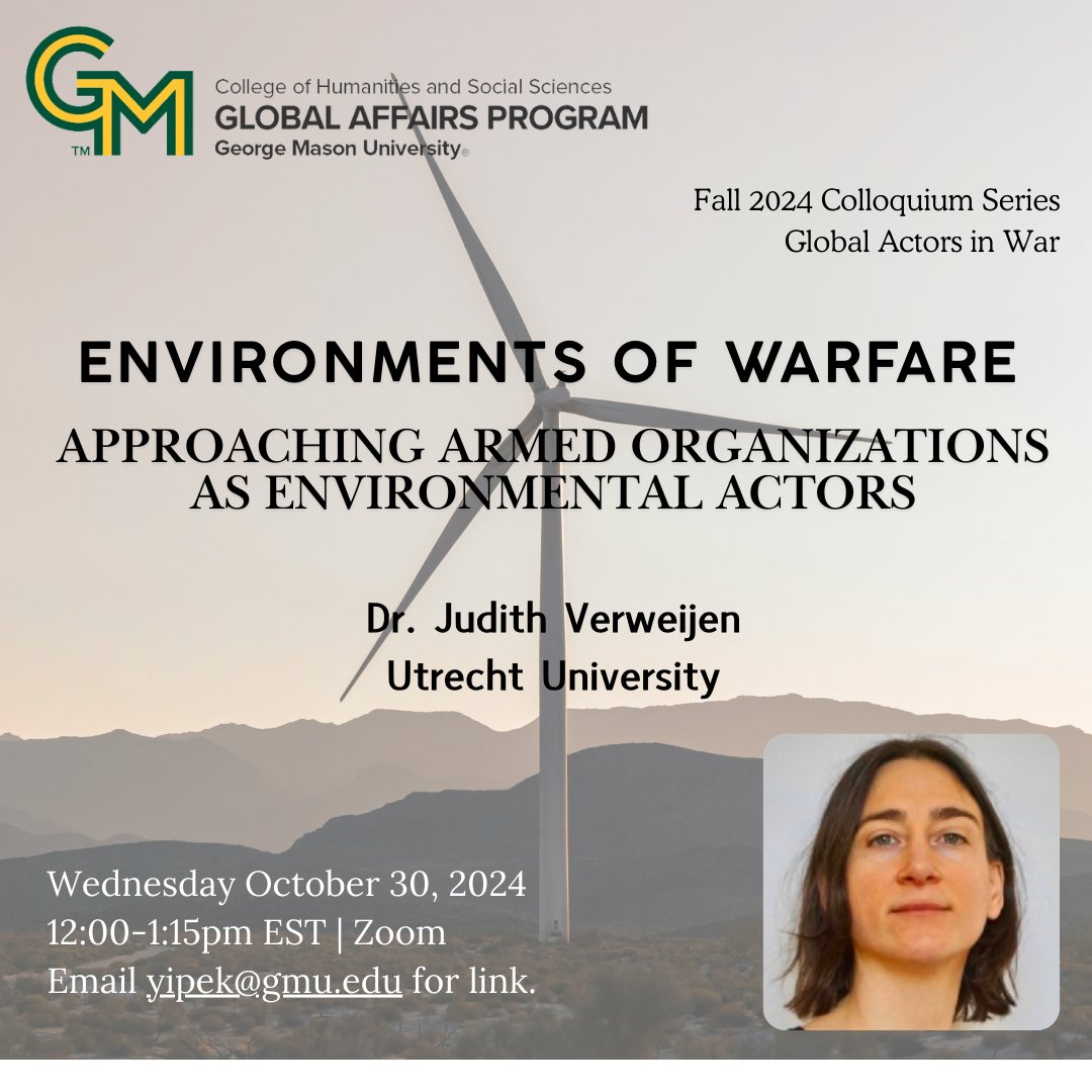 Join us for the next talk in the Fall 2024 Global Affairs Colloquium Series: Global Actors in War. Please join for Dr. Judith Verweijen's presentation "Environments of Warfare: Approaching Armed Organizations as Environmental Actors" on Wednesday October 30th on Zoom at 12pm EST.