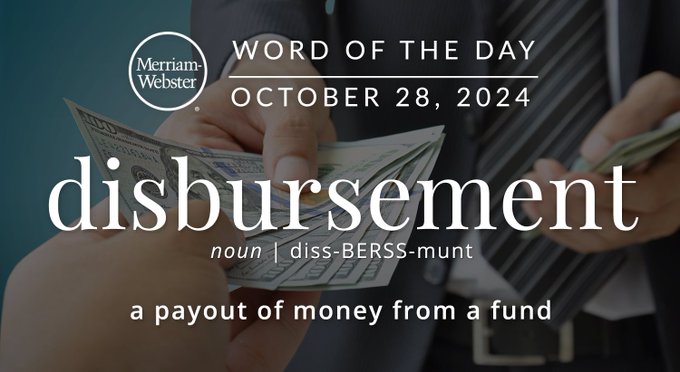 Merriam-Webster Word of the Day October 28, 2024 'disbursement' noun | diss-BERSS-munt "a payout of money from a fund" Background Image: Money