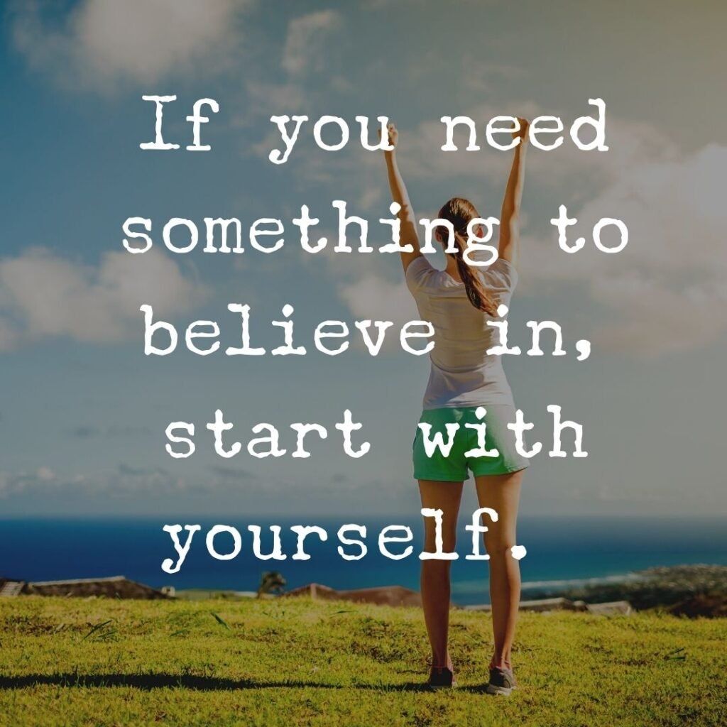 If you don't believe in yourself, then don't be surprised when no one else believes in you either.