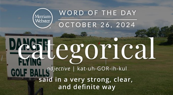 Merriam-Webster Word of the Day October 26, 2024 'categorial' adjective | kat-uh-GOR-ih-kul "said in a very strong, clear, and definite way" Background Image: A sign on a golf course that says "Danger: flying golf ball"