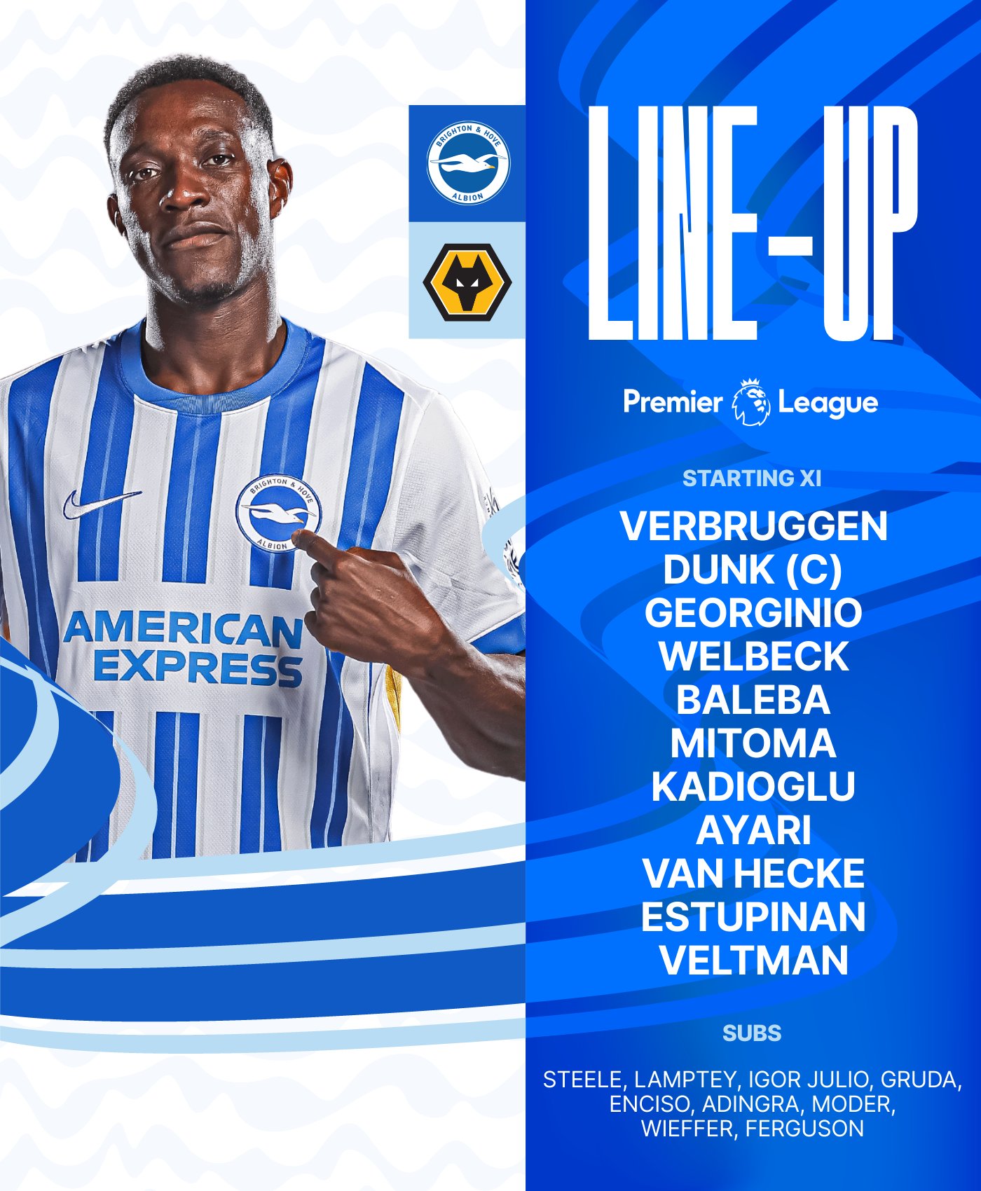 Albion's team graphic featuring a pic of Danny Welbeck in our home kit pointing at the badge: 

Verbruggen, Dunk (C), Georginio, Welbeck, Baleba, Mitoma, Kadioglu, Ayari, van Hecke, Estupinan, Veltman. Subs: Steele, Lamptey, Igor Julio, Gruda, Enciso, Adingra, Moder, Wieffer, Ferguson. 

Come on Albion!
