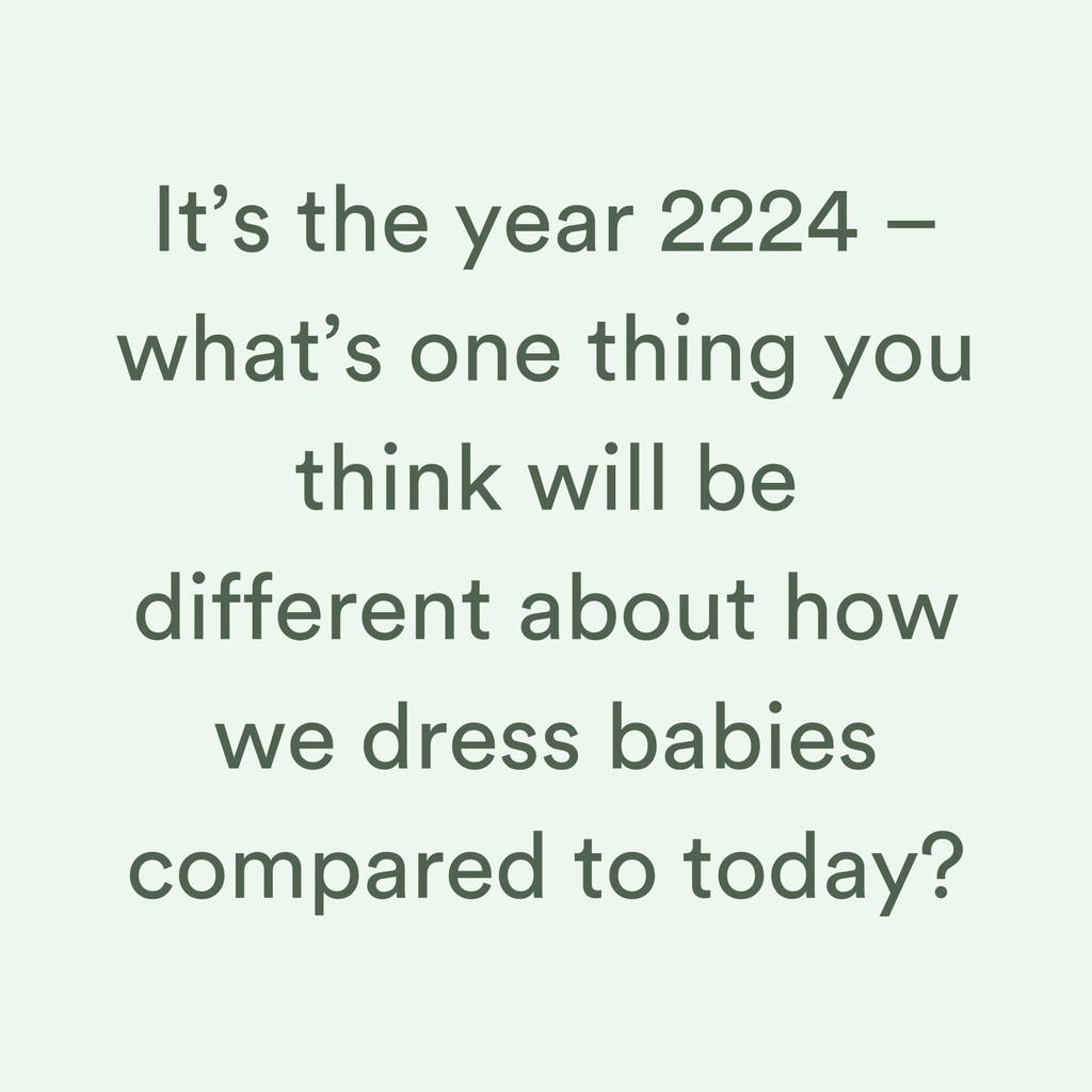 It’s the year 2224 – what’s one thing you think will be different about how we dress babies compared to today? ⬇️