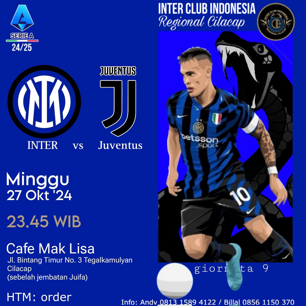 # Nobar #
ICI CILACAP
Serie A 24/25
Giornata 9

INTER vs Juventus

🗓 Minggu, 27 Oktober 2024
🕡 23.45 WIB
🏠 Cafe Mak Lisa, Jl. Bintang Timur No. 3 Tegalkamulyan-Cilacap
💰 order
👕 Inter/ICI
☎ Andy 081315894122 / Billal 08561150370